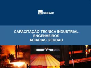 CAPACITAÇÃO TÉCNICA INDUSTRIAL ENGENHEIROS ACIARIAS GERDAU