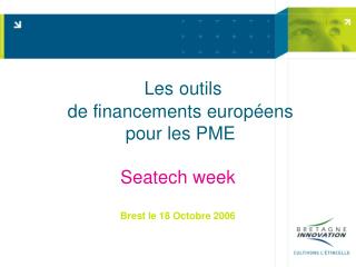   Les outils de financements européens pour les PME Seatech week Brest le 18 Octobre 2006