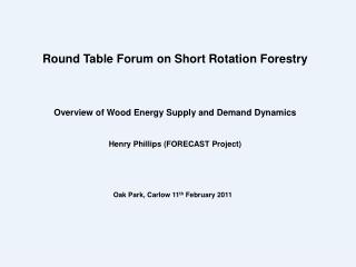 Overview of Wood Energy Supply and Demand Dynamics Henry Phillips (FORECAST Project)