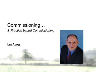 Commissioning… &amp; Practice based Commissioning Ian Ayres