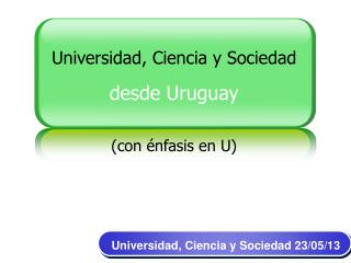 Universidad, Ciencia y Sociedad desde Uruguay (con énfasis en U)