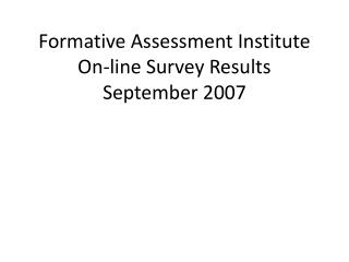 Formative Assessment Institute On-line Survey Results September 2007