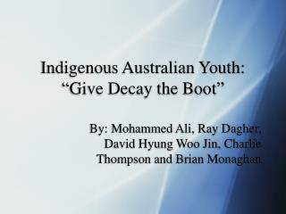 Indigenous Australian Youth: “Give Decay the Boot”