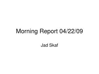 Morning Report 04/22/09