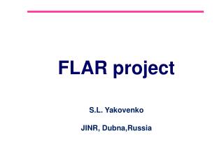 FLAR project S.L.  Yakovenko JINR, Dubna,Russia