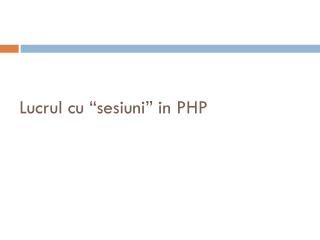 Lucrul cu “sesiuni” in PHP