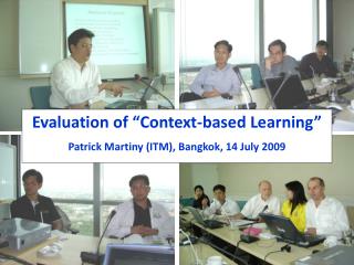 Evaluation of “Context-based Learning” Patrick Martiny (ITM), Bangkok, 14 July 2009