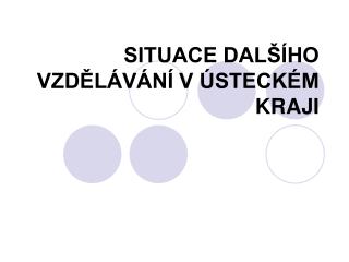 SITUACE DALŠÍHO VZDĚLÁVÁNÍ V ÚSTECKÉM KRAJI