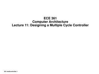 ECE 361 Computer Architecture Lecture 11: Designing a Multiple Cycle Controller