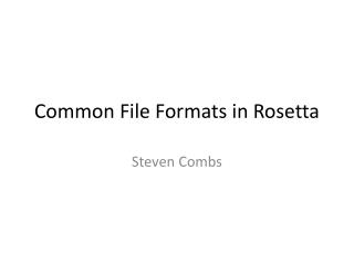 Common File Formats in Rosetta