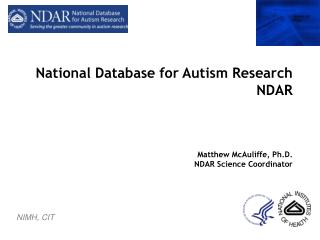 National Database for Autism Research NDAR Matthew McAuliffe, Ph.D. NDAR Science Coordinator