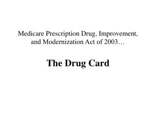 Medicare Prescription Drug, Improvement, and Modernization Act of 2003… The Drug Card