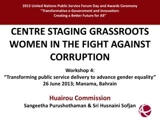 CENTRE STAGING GRASSROOTS WOMEN IN THE FIGHT AGAINST CORRUPTION Workshop 4: