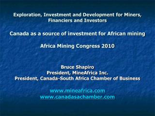 Bruce Shapiro President, MineAfrica Inc. President, Canada-South Africa Chamber of Business