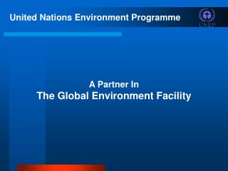 United Nations Environment Programme A Partner In The Global Environment Facility