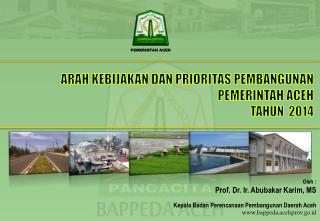 ARAH KEBIJAKAN DAN PRIORITAS PEMBANGUNAN PEMERINTAH ACEH TAHUN 201 4