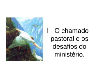 I - O chamado pastoral e os desafios do ministério.