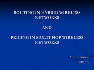 ROUTING IN HYBRID WIRELESS NETWORKS AND PRICING IN MULTI-HOP WIRELESS NETWORKS
