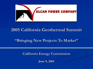 2005 California Geothermal Summit “Bringing New Projects To Market” California Energy Commission