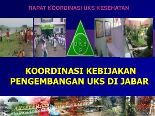 KOORDINASI KEBIJAKAN PENGEMBANGAN UKS DI JABAR