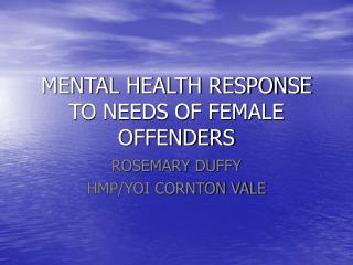 MENTAL HEALTH RESPONSE TO NEEDS OF FEMALE OFFENDERS