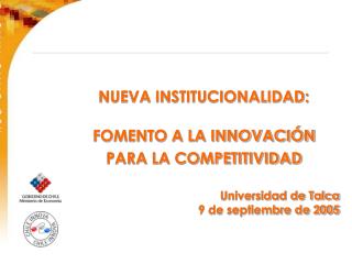 NUEVA INSTITUCIONALIDAD: FOMENTO A LA INNOVACIÓN PARA LA COMPETITIVIDAD Universidad de Talca