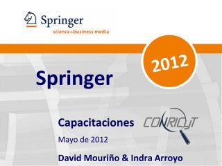 Springer Capacitaciones Mayo de 2012 David Mouriño &amp; Indra Arroyo