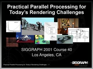 Practical Parallel Processing for Today’s Rendering Challenges SIGGRAPH 2001 Course 40