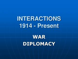 INTERACTIONS 1914 - Present