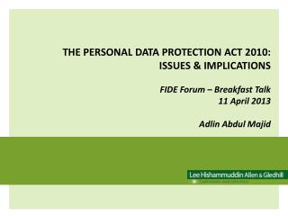 THE PERSONAL DATA PROTECTION ACT 2010: ISSUES &amp; IMPLICATIONS FIDE Forum – Breakfast Talk