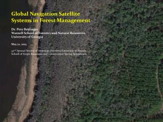 Global Navigation Satellite Systems in Forest Management Dr. Pete Bettinger
