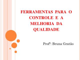 FERRAMENTAS PARA O CONTROLE E A MELHORIA DA QUALIDADE