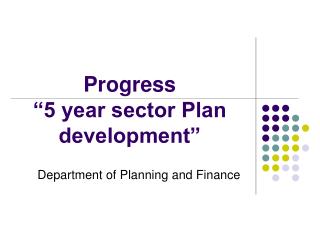 Progress “5 year sector Plan development”
