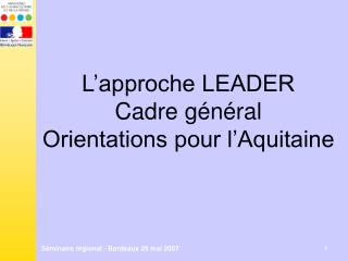 L’approche LEADER Cadre général Orientations pour l’Aquitaine