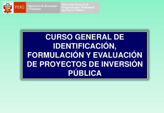 CURSO GENERAL DE IDENTIFICACIÓN, FORMULACIÓN Y EVALUACIÓN DE PROYECTOS DE INVERSIÓN PÚBLICA