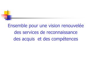 Ensemble pour une vision renouvelée des services de reconnaissance des acquis et des compétences