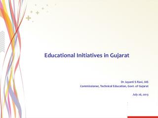 Educational Initiatives in Gujarat Dr Jayanti S Ravi, IAS