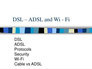 DSL – ADSL and Wi - Fi