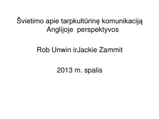 Švietimo apie tarpkultūrinę komunikaciją Anglijoje perspektyvos Rob Unwin ir Jackie Zammit