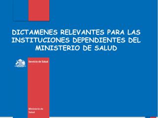 DICTAMENES RELEVANTES PARA LAS INSTITUCIONES DEPENDIENTES DEL MINISTERIO DE SALUD