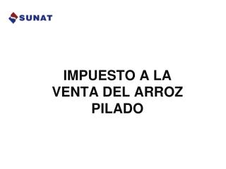 IMPUESTO A LA VENTA DEL ARROZ PILADO