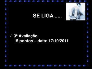 SE LIGA ..... 3ª Avaliação 15 pontos – data: 17/10/2011