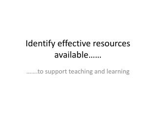 Identify effective resources available……