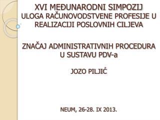 ZNAČAJ ADMINISTRATIVNIH PROCEDURA U SUSTAVU PDV-a JOZO PILJIĆ NEUM, 26-28. IX 2013.