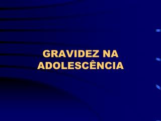 GRAVIDEZ NA ADOLESCÊNCIA