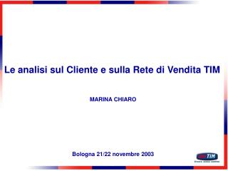 Le analisi sul Cliente e sulla Rete di Vendita TIM MARINA CHIARO Bologna 21/22 novembre 2003