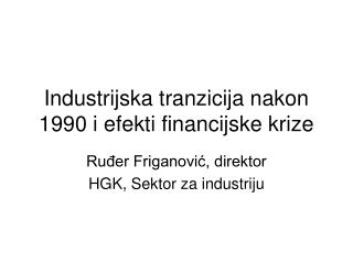 Industrijska tranzicija nakon 1990 i efekti financijske krize