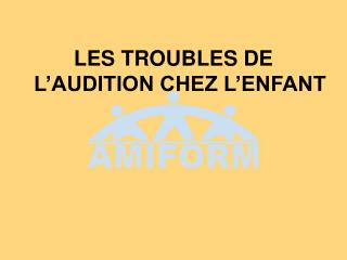 LES TROUBLES DE L’AUDITION CHEZ L’ENFANT