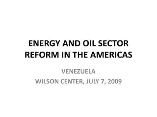 ENERGY AND OIL SECTOR REFORM IN THE AMERICAS