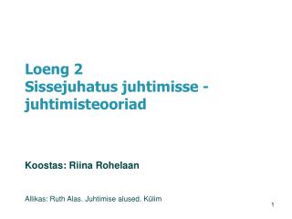 Loeng 2 Sissejuhatus juhtimisse - juhtimisteooriad Koostas: Riina Rohelaan